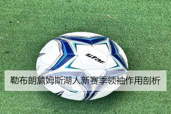 勒布朗詹姆斯湖人新赛季领袖作用剖析（haixing）